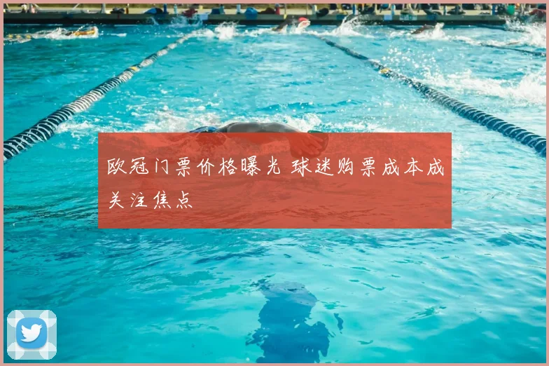 欧冠门票价格曝光 球迷购票成本成关注焦点