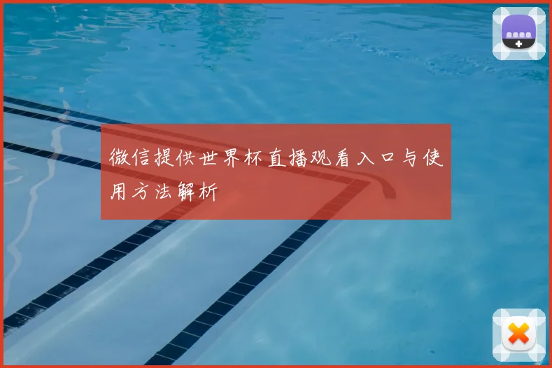 微信提供世界杯直播观看入口与使用方法解析