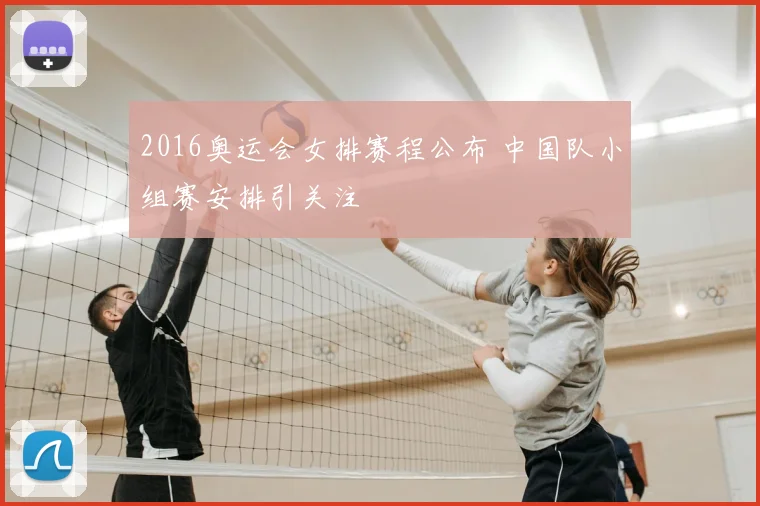 2016奥运会女排赛程公布 中国队小组赛安排引关注